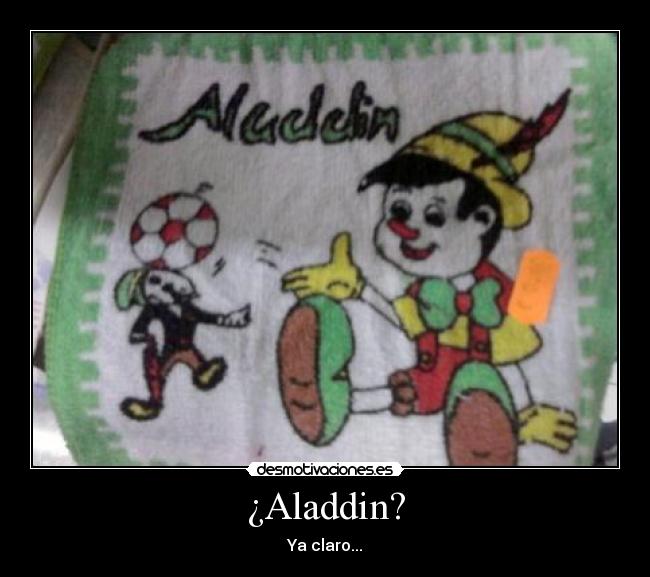 ¿Aladdin? - Ya claro...