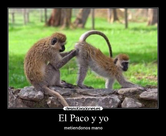 El Paco y yo - metiendonos mano