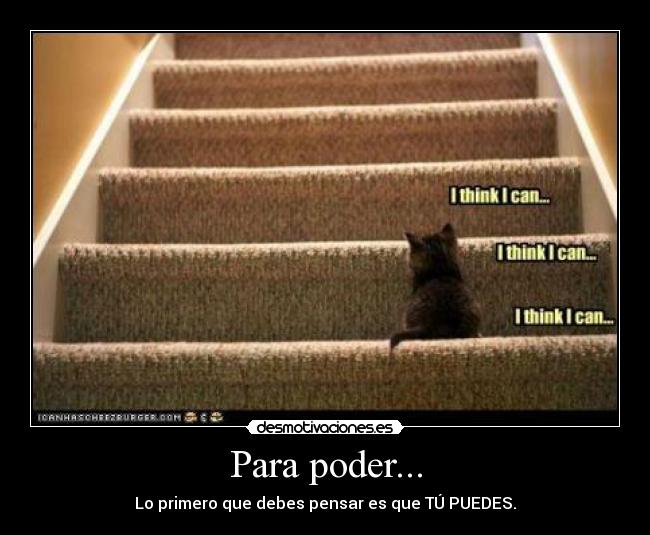 Para poder... - Lo primero que debes pensar es que TÚ PUEDES.