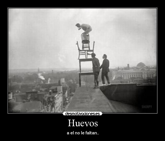 Huevos - a el no le faltan..