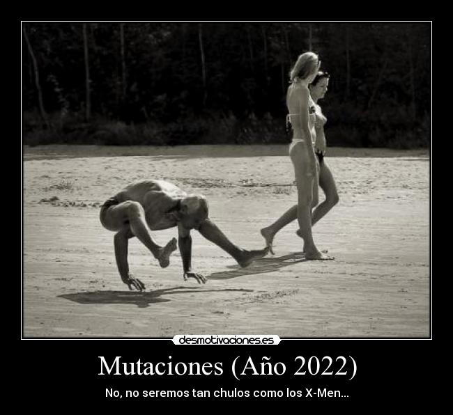 Mutaciones (Año 2022) - No, no seremos tan chulos como los X-Men...