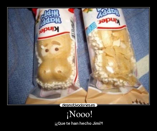 ¡Nooo! - ¡¿Que te han hecho Jimi?!