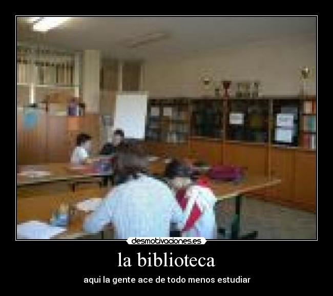 la biblioteca - aqui la gente ace de todo menos estudiar