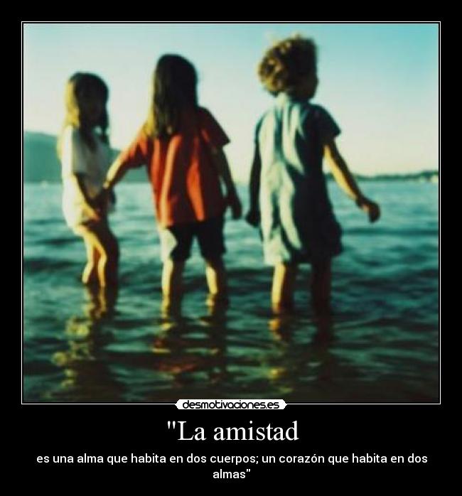 La amistad - es una alma que habita en dos cuerpos; un corazón que habita en dos almas