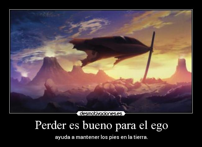 Perder es bueno para el ego - ayuda a mantener los pies en la tierra.