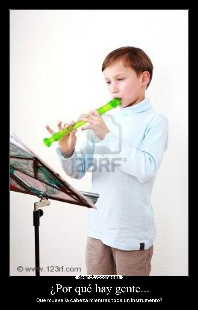 ¿Por qué hay gente... - Que mueve la cabeza mientras toca un instrumento?