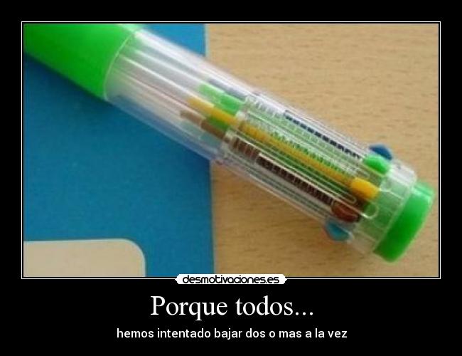 Porque todos... - hemos intentado bajar dos o mas a la vez