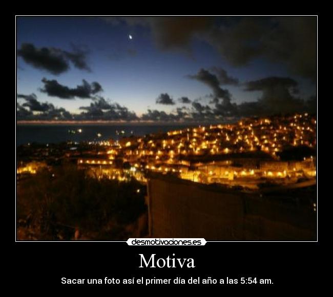 Motiva - Sacar una foto así el primer día del año a las 5:54 am.