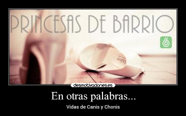 En otras palabras... - Vidas de Canis y Chonis