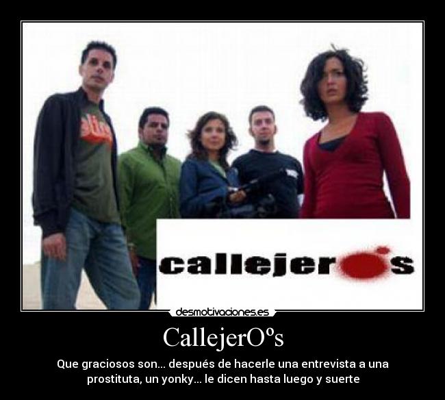 CallejerOºs - Que graciosos son... después de hacerle una entrevista a una
prostituta, un yonky... le dicen hasta luego y suerte