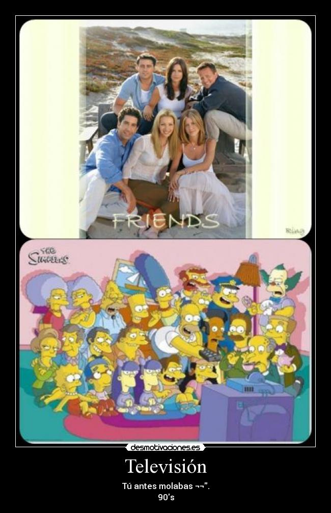 Televisión - Tú antes molabas ¬¬.
90s