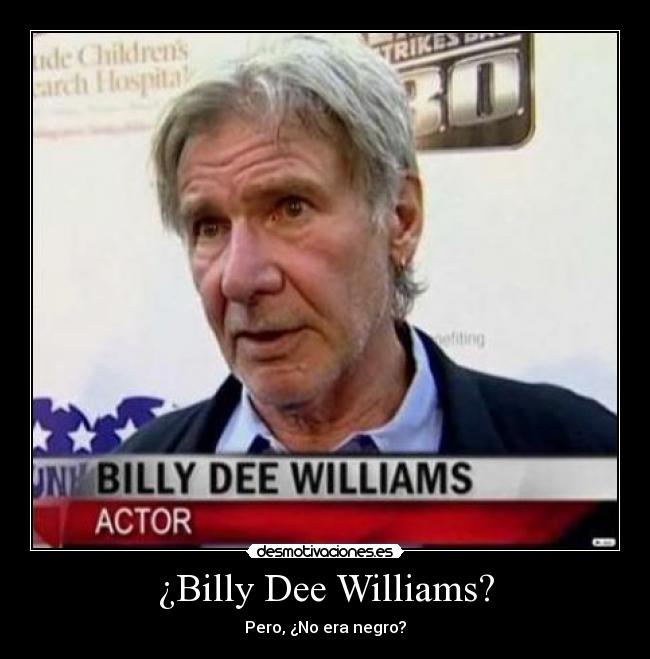 ¿Billy Dee Williams? - Pero, ¿No era negro?