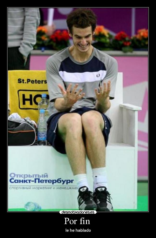 Por fin - le he hablado