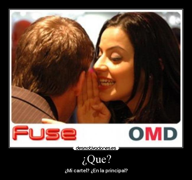 ¿Que? - ¿Mi cartel? ¿En la principal?