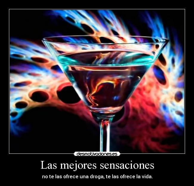 Las mejores sensaciones - no te las ofrece una droga, te las ofrece la vida.