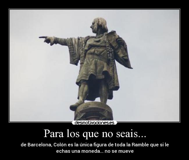 Para los que no seais... - de Barcelona, Colón es la única figura de toda la Ramble que si le
echas una moneda... no se mueve