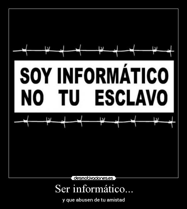 Ser informático... - y que abusen de tu amistad