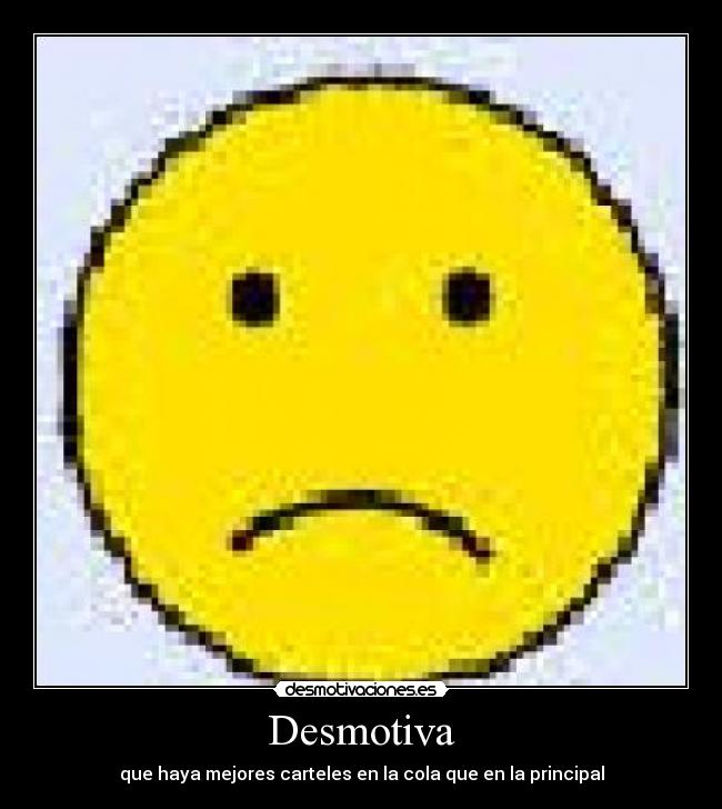 Desmotiva - que haya mejores carteles en la cola que en la principal