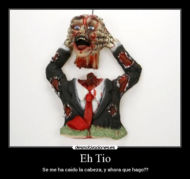 Eh Tio - Se me ha caido la cabeza, y ahora que hago??