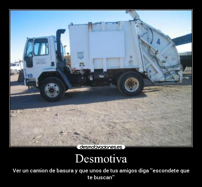 Desmotiva - Ver un camion de basura y que unos de tus amigos diga escondete que te buscan