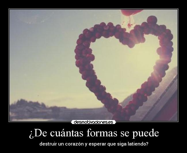 ¿De cuántas formas se puede - destruir un corazón y esperar que siga latiendo?