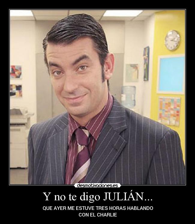 Y no te digo JULIÁN... -