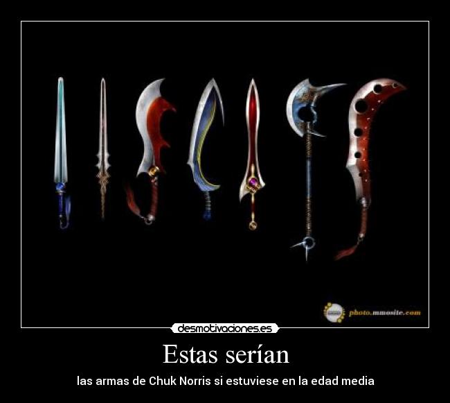 Estas serían - las armas de Chuk Norris si estuviese en la edad media
