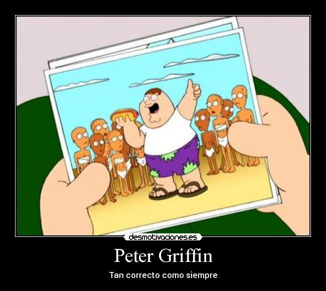 Peter Griffin - Tan correcto como siempre