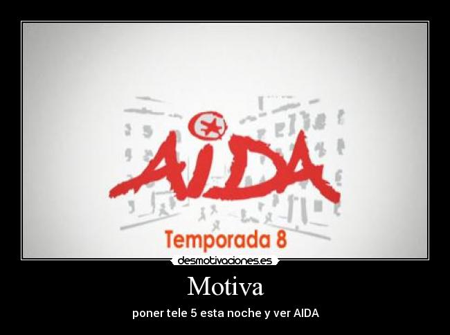 Motiva - poner tele 5 esta noche y ver AIDA