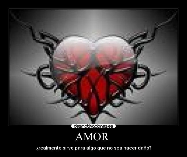 AMOR  - ¿realmente sirve para algo que no sea hacer daño?