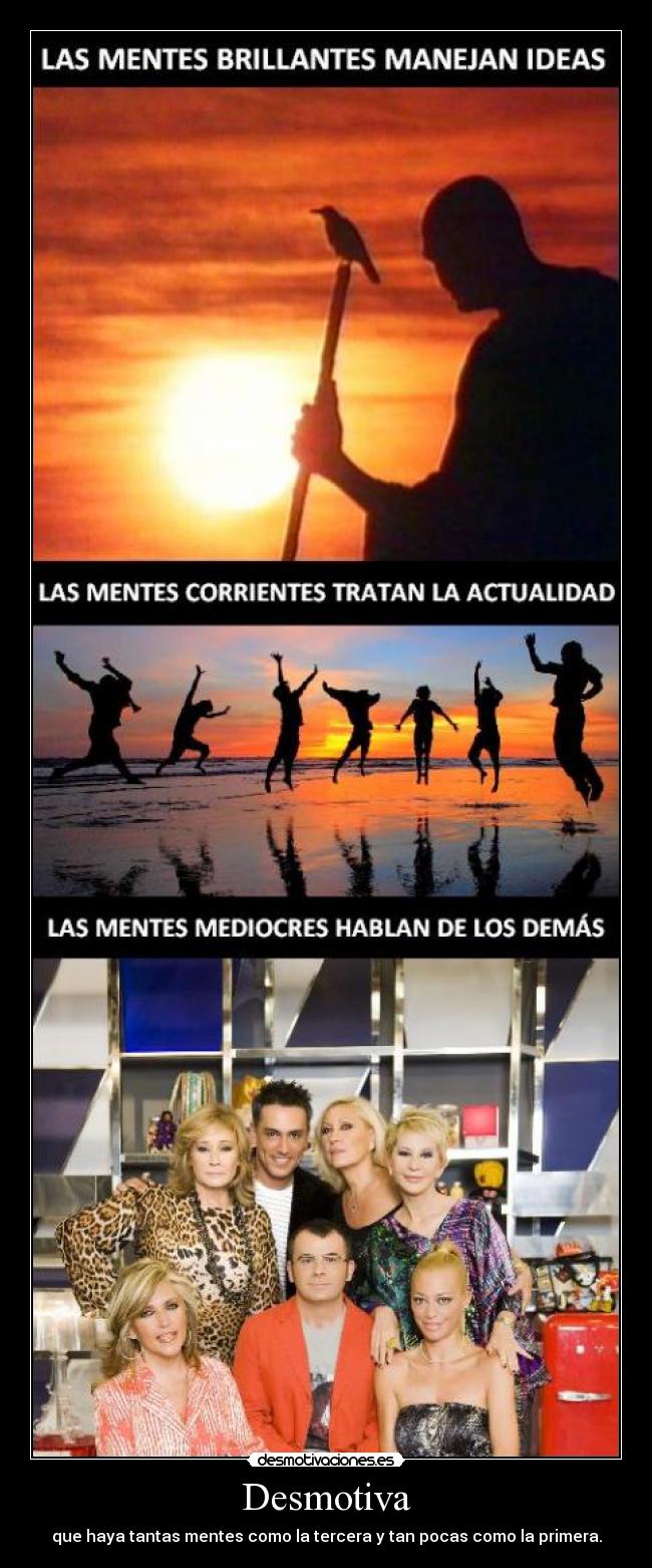 Desmotiva - que haya tantas mentes como la tercera y tan pocas como la primera.