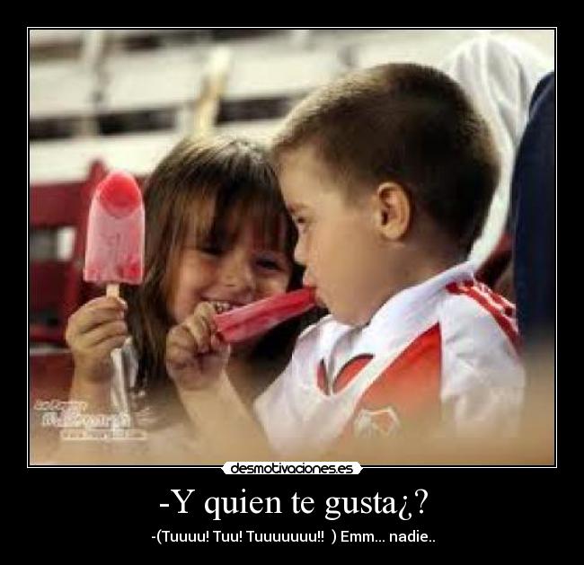 -Y quien te gusta¿? - 