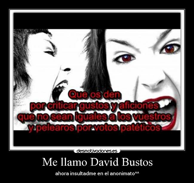 Me llamo David Bustos - ahora insultadme en el anonimato^^