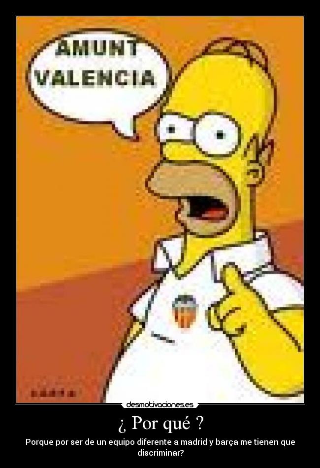 ¿ Por qué ? - Porque por ser de un equipo diferente a madrid y barça me tienen que discriminar?