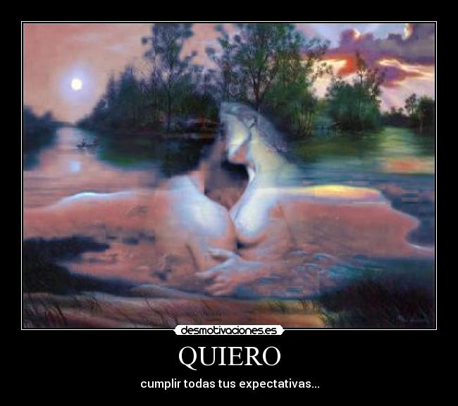 QUIERO - cumplir todas tus expectativas...