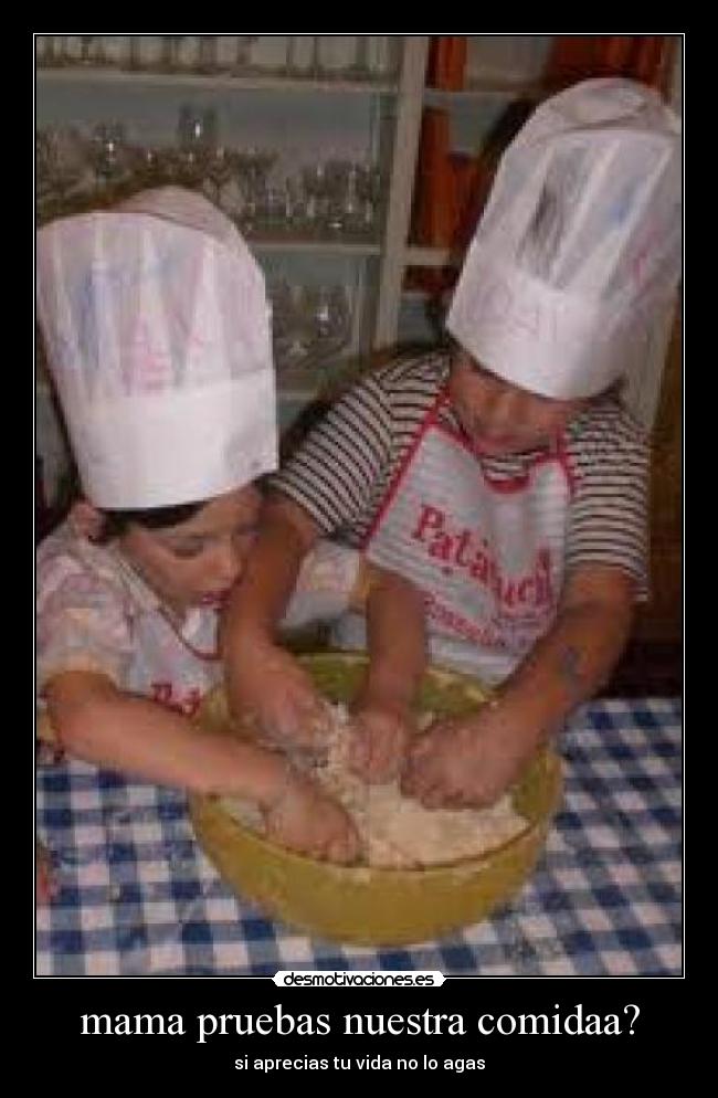 mama pruebas nuestra comidaa? - 