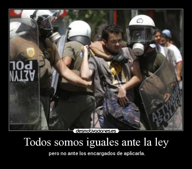 Todos somos iguales ante la ley -  pero no ante los encargados de aplicarla.
