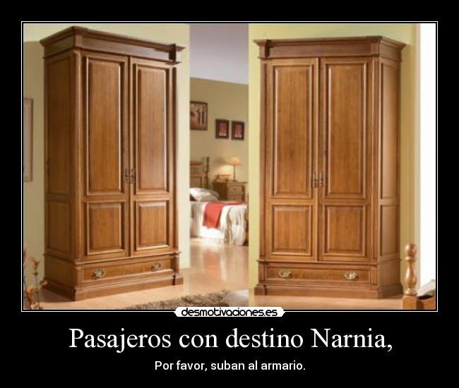 Pasajeros con destino Narnia, - Por favor, suban al armario.