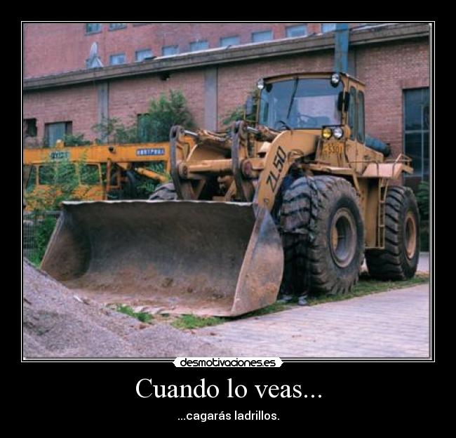 Cuando lo veas... - ...cagarás ladrillos.