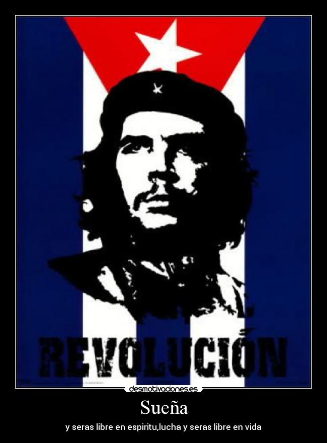 Sueña - y seras libre en espiritu,lucha y seras libre en vida