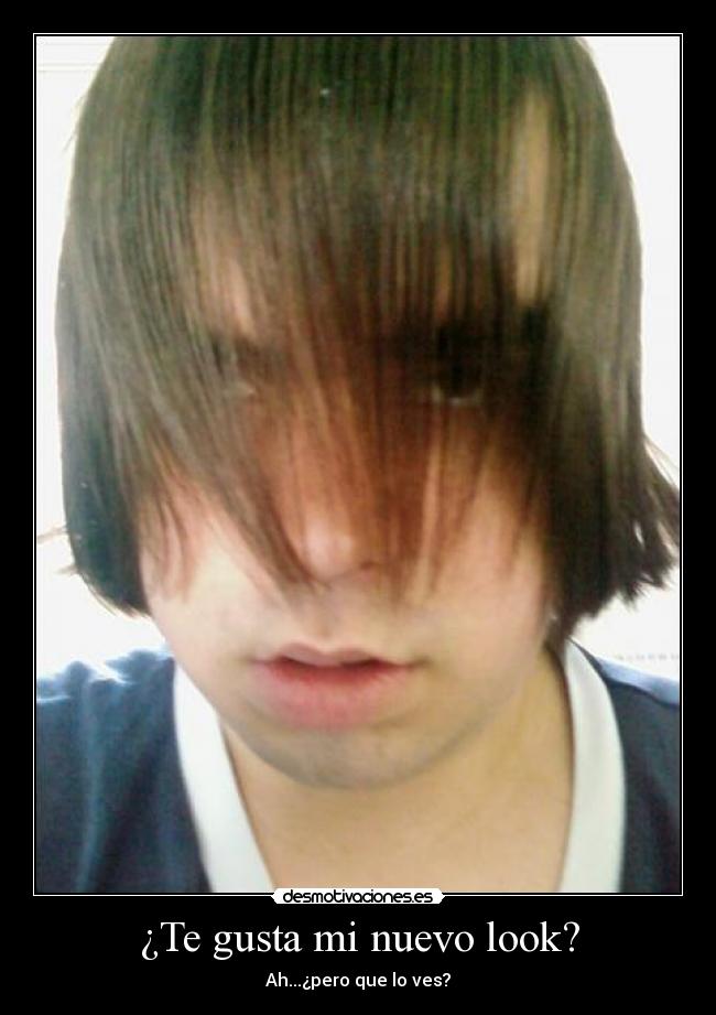 ¿Te gusta mi nuevo look? - Ah...¿pero que lo ves?
