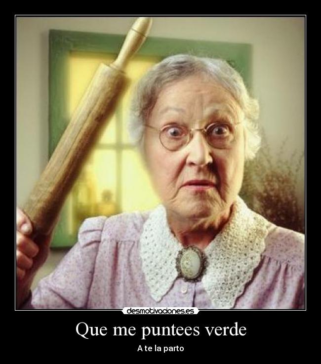 Que me puntees verde - A te la parto