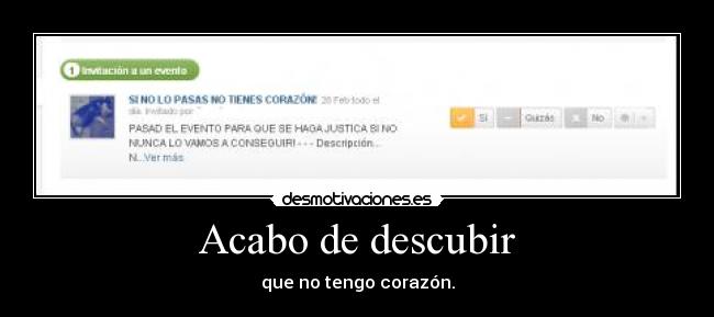 Acabo de descubir - que no tengo corazón.