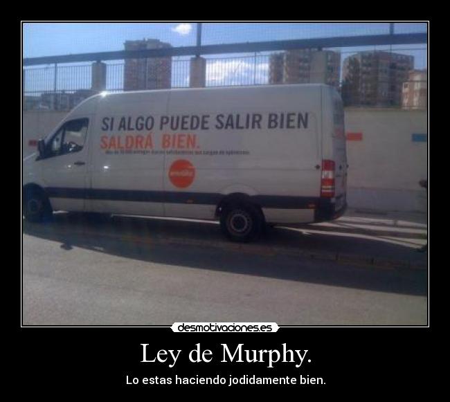 Ley de Murphy. - Lo estas haciendo jodidamente bien.