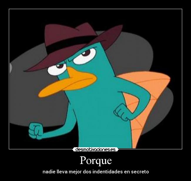 Porque - nadie lleva mejor dos indentidades en secreto