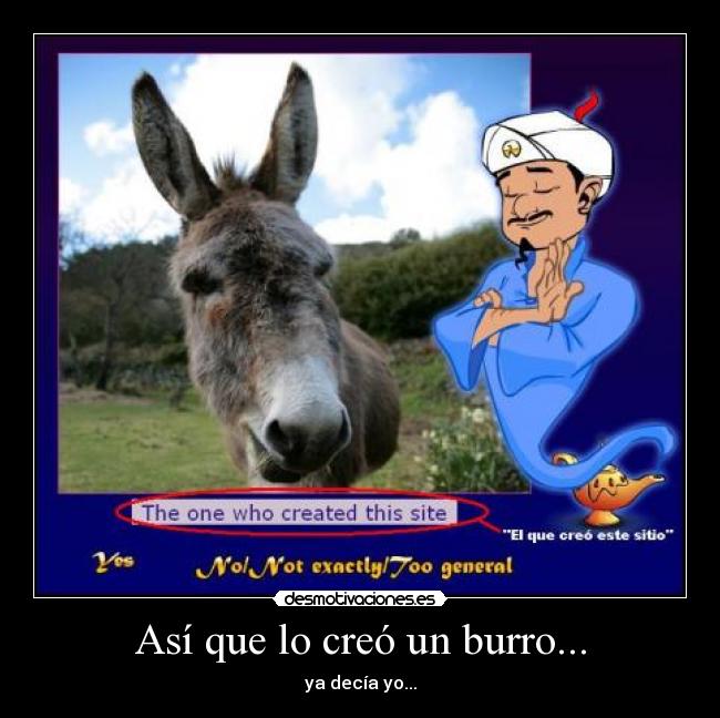Así que lo creó un burro... - ya decía yo...