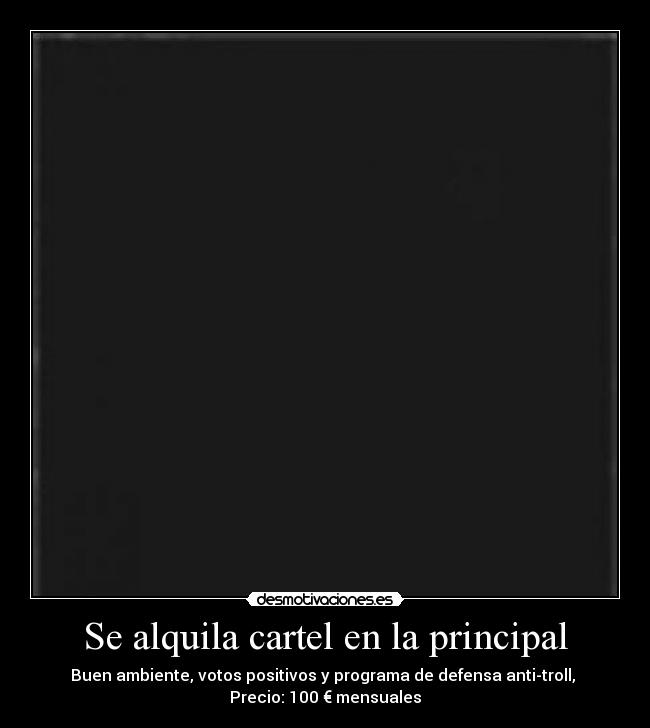 Se alquila cartel en la principal - Buen ambiente, votos positivos y programa de defensa anti-troll,
Precio: 100 € mensuales