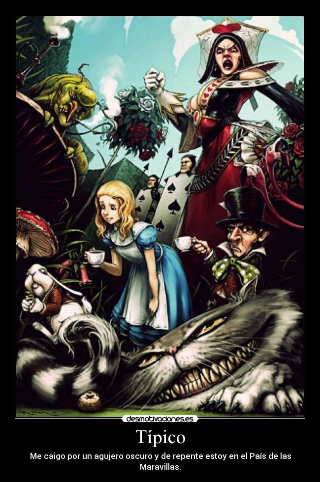 Típico - Me caigo por un agujero oscuro y de repente estoy en el País de las Maravillas.