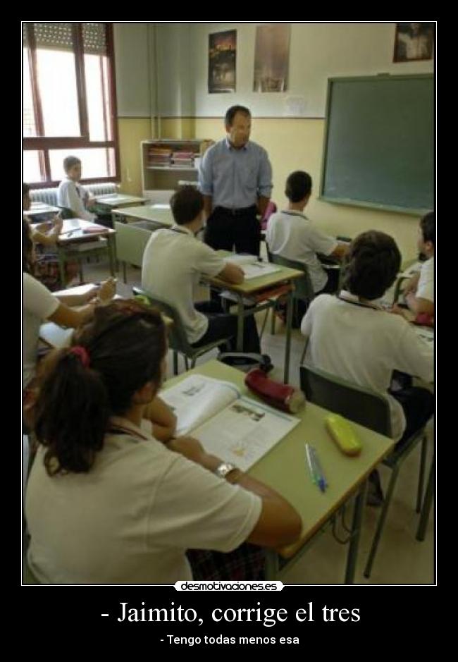 - Jaimito, corrige el tres - - Tengo todas menos esa