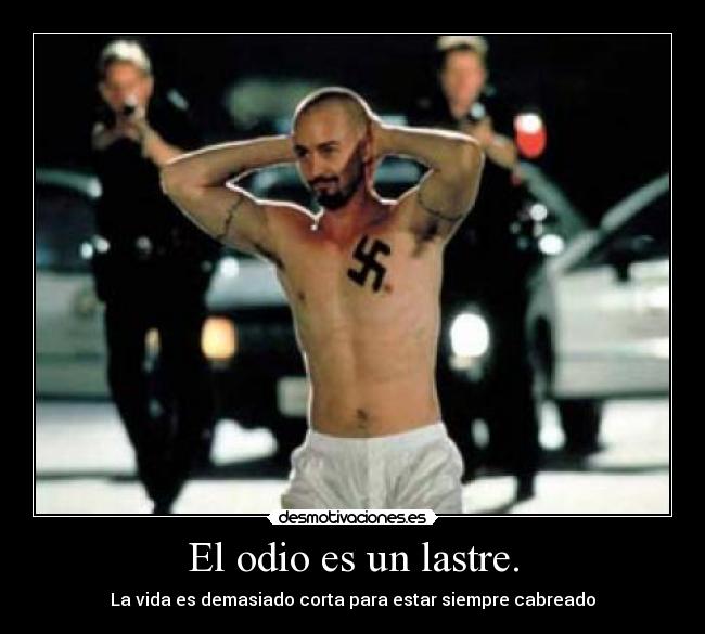 El odio es un lastre. - La vida es demasiado corta para estar siempre cabreado